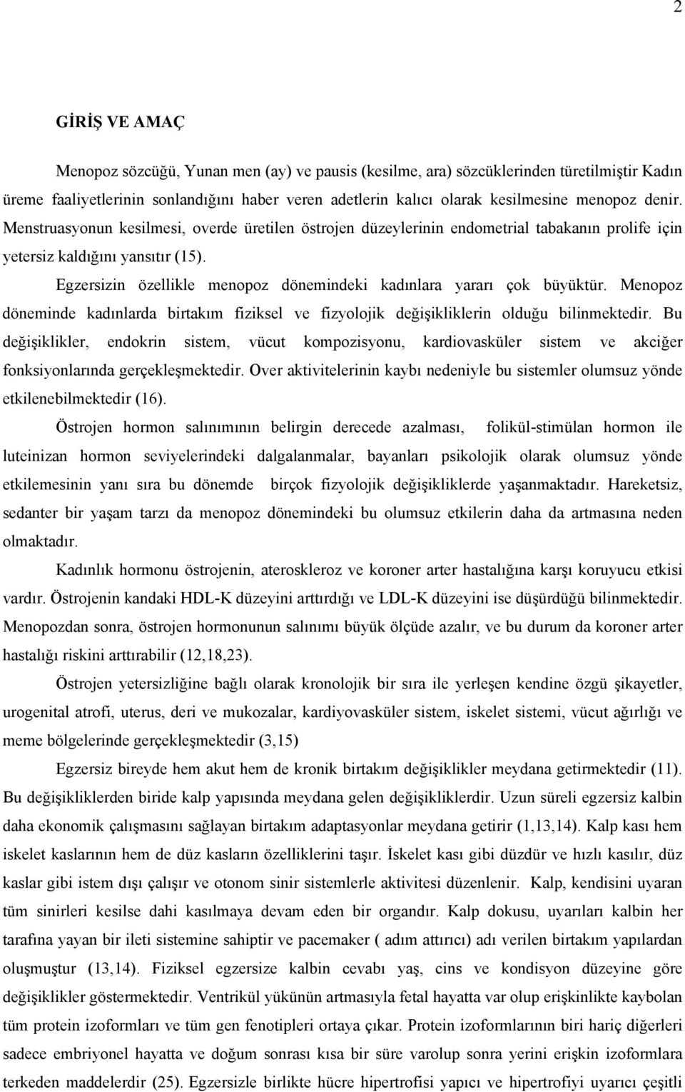 Egzersizin özellikle menopoz dönemindeki kadınlara yararı çok büyüktür. Menopoz döneminde kadınlarda birtakım fiziksel ve fizyolojik değişikliklerin olduğu bilinmektedir.