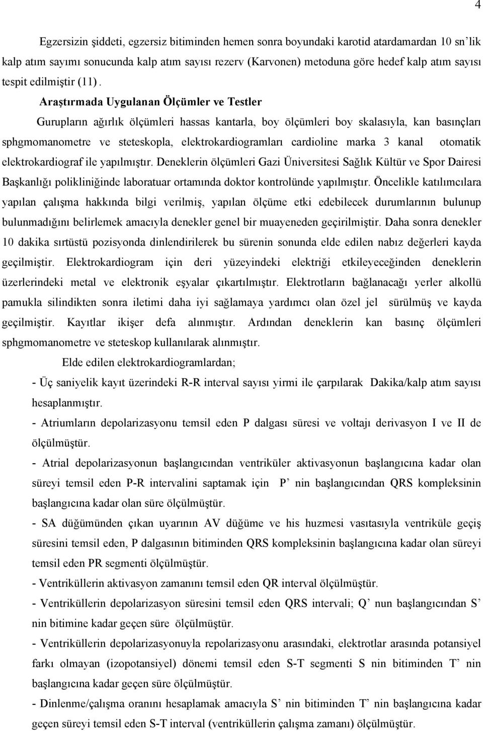 Araştırmada Uygulanan Ölçümler ve Testler Gurupların ağırlık ölçümleri hassas kantarla, boy ölçümleri boy skalasıyla, kan basınçları sphgmomanometre ve steteskopla, elektrokardiogramları cardioline