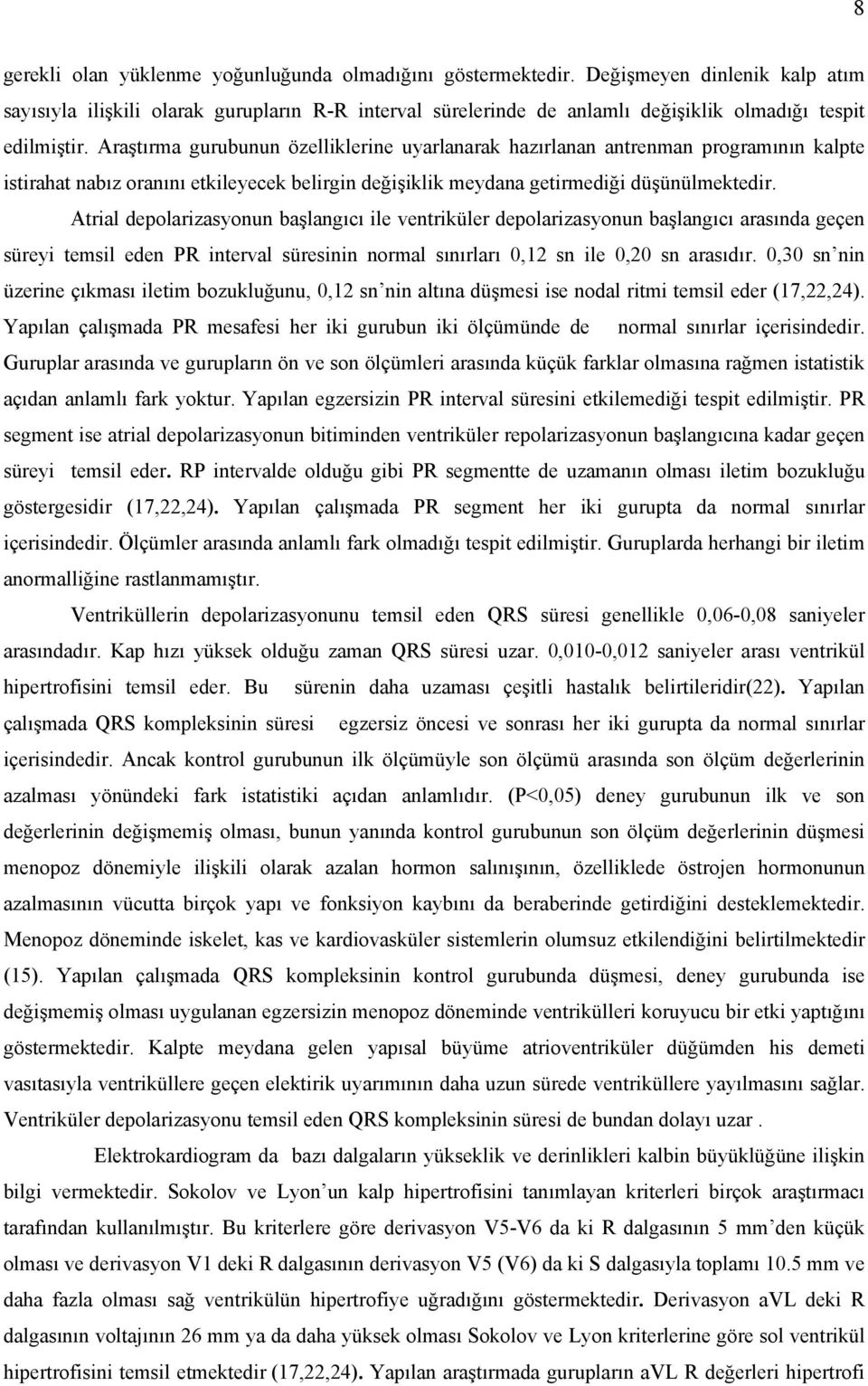 Araştırma gurubunun özelliklerine uyarlanarak hazırlanan antrenman programının kalpte istirahat nabız oranını etkileyecek belirgin değişiklik meydana getirmediği düşünülmektedir.