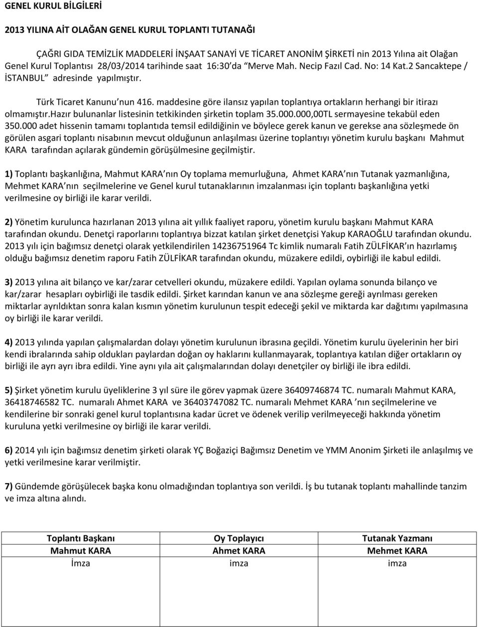 maddesine göre ilansız yapılan toplantıya ortakların herhangi bir itirazı olmamıştır.hazır bulunanlar listesinin tetkikinden şirketin toplam 35.000.000,00TL sermayesine tekabül eden 350.