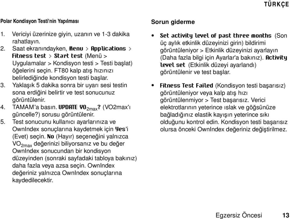 FT80 kalp atış hızınızı belirlediğinde kondisyon testi başlar. 3. Yaklaşık 5 dakika sonra bir uyarı sesi testin sona erdiğini belirtir ve test sonucunuz görüntülenir. 4. TAMAM'a basın. UPDATE VO 2max?