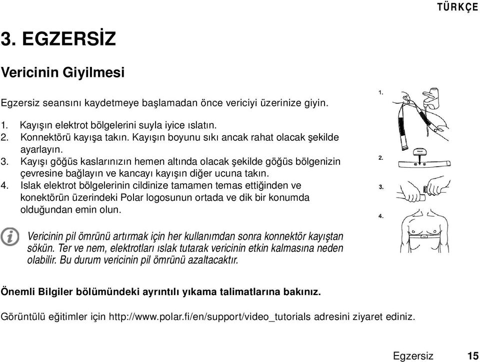 Islak elektrot bölgelerinin cildinize tamamen temas ettiğinden ve konektörün üzerindeki Polar logosunun ortada ve dik bir konumda olduğundan emin olun.