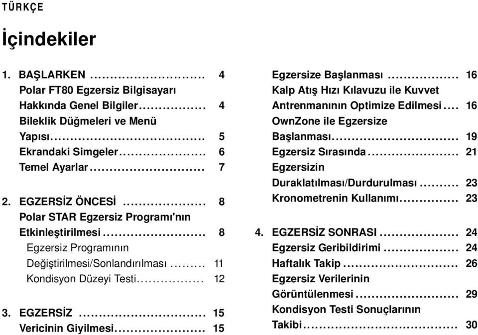 .. 15 Egzersize Başlanması... 16 Kalp Atış Hızı Kılavuzu ile Kuvvet Antrenmanının Optimize Edilmesi... 16 OwnZone ile Egzersize Başlanması... 19 Egzersiz Sırasında.