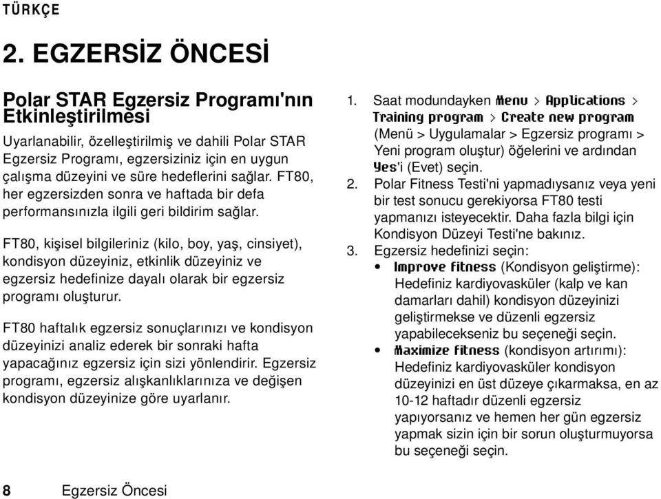 FT80, kişisel bilgileriniz (kilo, boy, yaş, cinsiyet), kondisyon düzeyiniz, etkinlik düzeyiniz ve egzersiz hedefinize dayalı olarak bir egzersiz programı oluşturur.