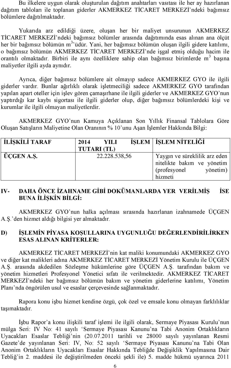 Yani, her bağımsız bölümün oluşan ilgili gidere katılımı, o bağımsız bölümün AKMERKEZ TİCARET MERKEZİ nde işgal etmiş olduğu hacim ile orantılı olmaktadır.