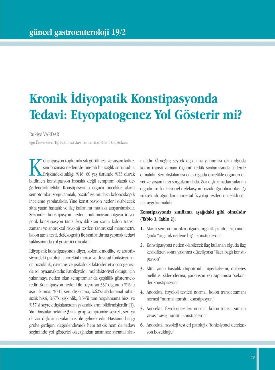 Erişkindeki sıklığı %16, 60 yaş üstünde %33 olarak bildirilen konstipasyon hastalık değil semptom olarak değerlendirilmelidir.