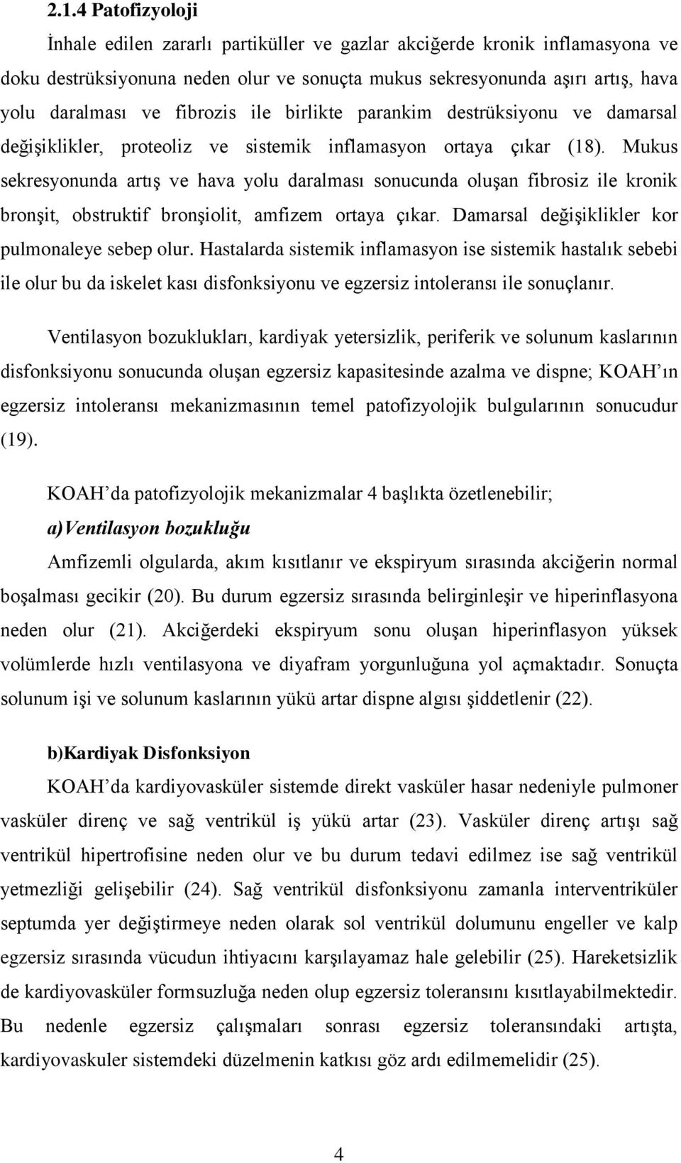 Mukus sekresyonunda artış ve hava yolu daralması sonucunda oluşan fibrosiz ile kronik bronşit, obstruktif bronşiolit, amfizem ortaya çıkar. Damarsal değişiklikler kor pulmonaleye sebep olur.