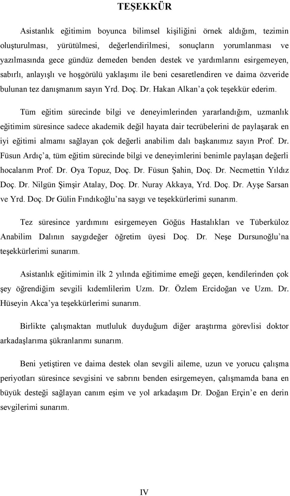 Tüm eğitim sürecinde bilgi ve deneyimlerinden yararlandığım, uzmanlık eğitimim süresince sadece akademik değil hayata dair tecrübelerini de paylaşarak en iyi eğitimi almamı sağlayan çok değerli