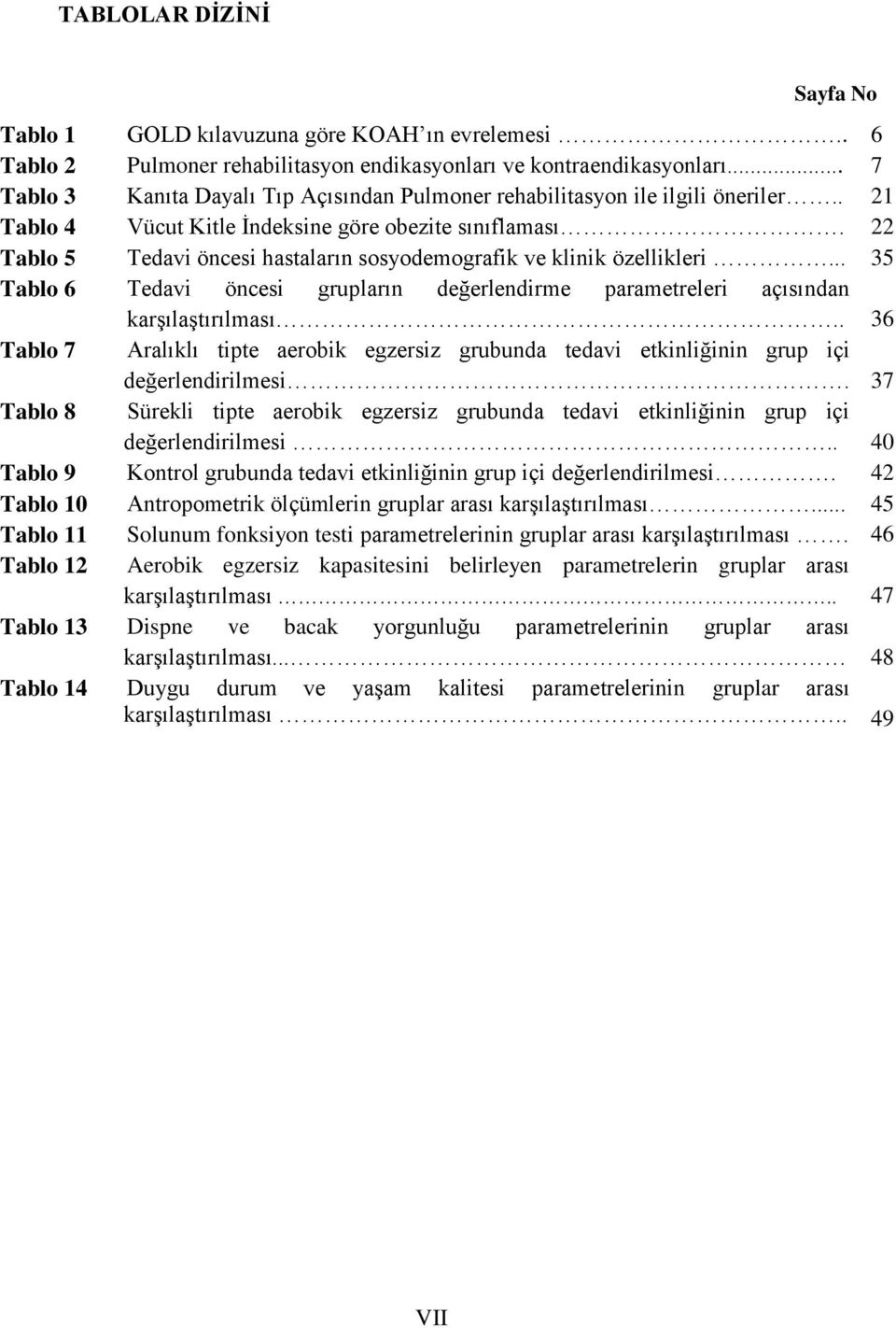 22 Tablo 5 Tedavi öncesi hastaların sosyodemografik ve klinik özellikleri... 35 Tablo 6 Tedavi öncesi grupların değerlendirme parametreleri açısından karşılaştırılması.