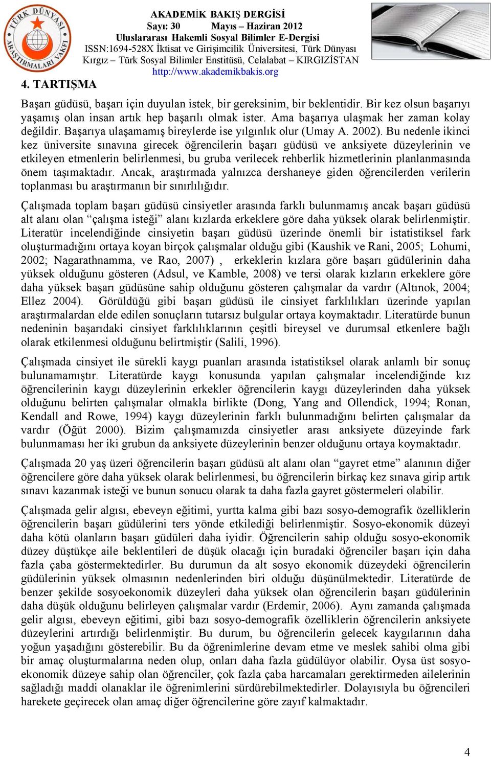 Bu nedenle ikinci kez üniversite sınavına girecek öğrencilerin başarı güdüsü ve anksiyete düzeylerinin ve etkileyen etmenlerin belirlenmesi, bu gruba verilecek rehberlik hizmetlerinin planlanmasında