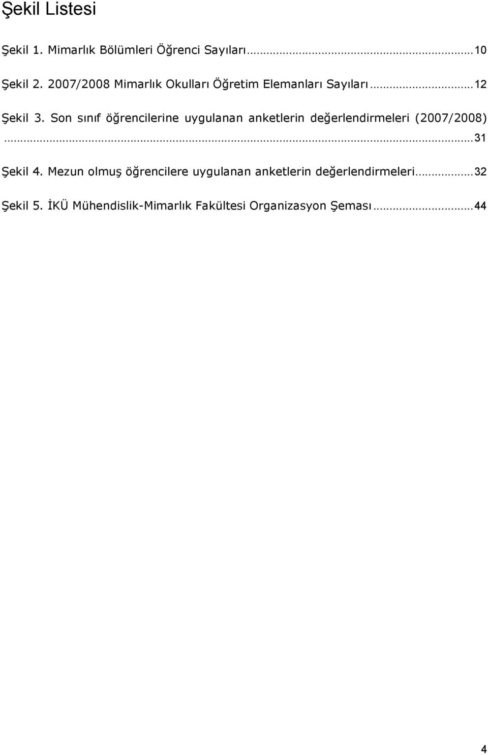 Son sınıf öğrencilerine uygulanan anketlerin değerlendirmeleri (2007/2008)... 31 Şekil 4.