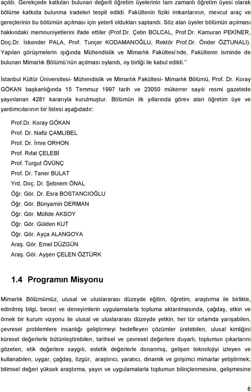 Çetin BOLCAL, Prof.Dr. Kamuran PEKĐNER, Doç.Dr. Đskender PALA, Prof. Tunçer KODAMANOĞLU, Rektör Prof.Dr. Önder ÖZTUNALI).