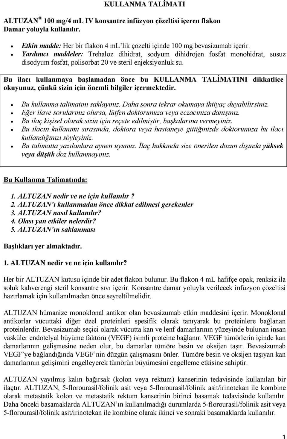 Bu ilacı kullanmaya başlamadan önce bu KULLANMA TALİMATINI dikkatlice okuyunuz, çünkü sizin için önemli bilgiler içermektedir. Bu kullanma talimatını saklayınız.