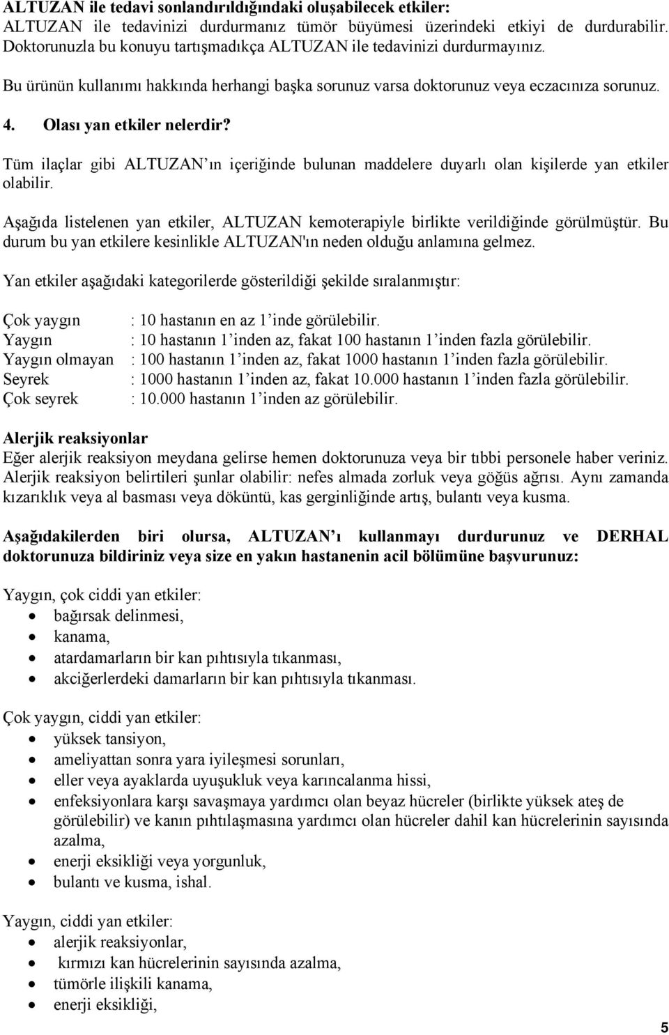 Tüm ilaçlar gibi ALTUZAN ın içeriğinde bulunan maddelere duyarlı olan kişilerde yan etkiler olabilir. Aşağıda listelenen yan etkiler, ALTUZAN kemoterapiyle birlikte verildiğinde görülmüştür.