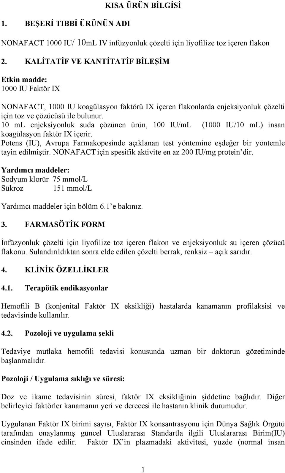 10 ml enjeksiyonluk suda çözünen ürün, 100 IU/mL (1000 IU/10 ml) insan koagülasyon faktör IX içerir. Potens (IU), Avrupa Farmakopesinde açıklanan test yöntemine eşdeğer bir yöntemle tayin edilmiştir.