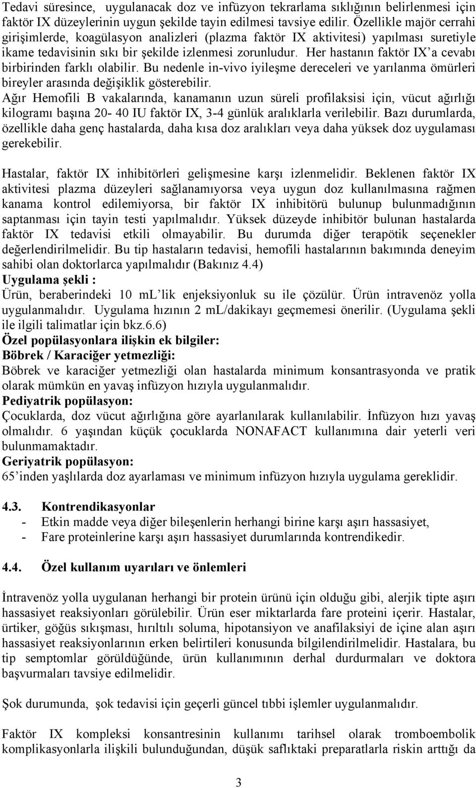 Her hastanın faktör IX a cevabı birbirinden farklı olabilir. Bu nedenle in-vivo iyileşme dereceleri ve yarılanma ömürleri bireyler arasında değişiklik gösterebilir.