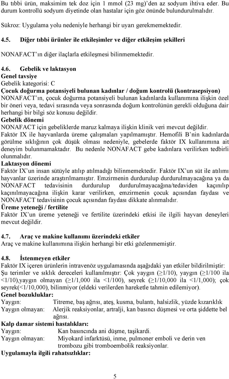 Gebelik ve laktasyon Genel tavsiye Gebelik kategorisi: C Çocuk doğurma potansiyeli bulunan kadınlar / doğum kontrolü (kontrasepsiyon) NONAFACT ın, çocuk doğurma potansiyeli bulunan kadınlarda