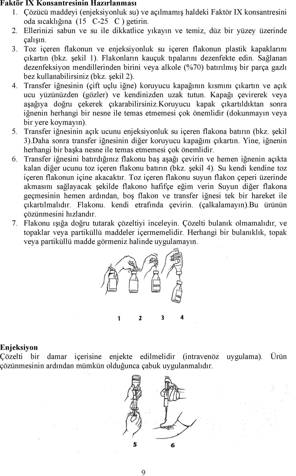 Flakonların kauçuk tıpalarını dezenfekte edin. Sağlanan dezenfeksiyon mendillerinden birini veya alkole (%70) batırılmış bir parça gazlı bez kullanabilirsiniz (bkz. şekil 2). 4.