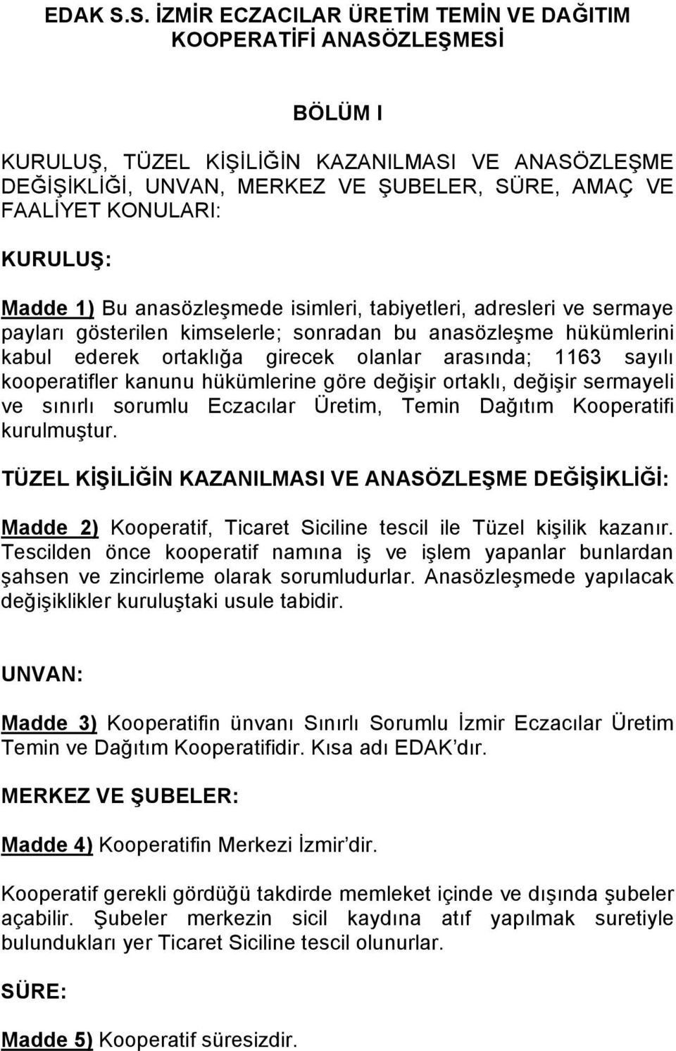 KONULARI: KURULUŞ: Madde 1) Bu anasözleşmede isimleri, tabiyetleri, adresleri ve sermaye payları gösterilen kimselerle; sonradan bu anasözleşme hükümlerini kabul ederek ortaklığa girecek olanlar