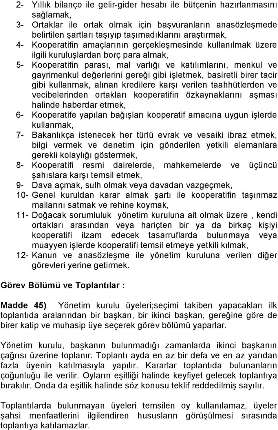 işletmek, basiretli birer tacir gibi kullanmak, alınan kredilere karşı verilen taahhütlerden ve vecibelerinden ortakları kooperatifin özkaynaklarını aşması halinde haberdar etmek, 6- Kooperatife