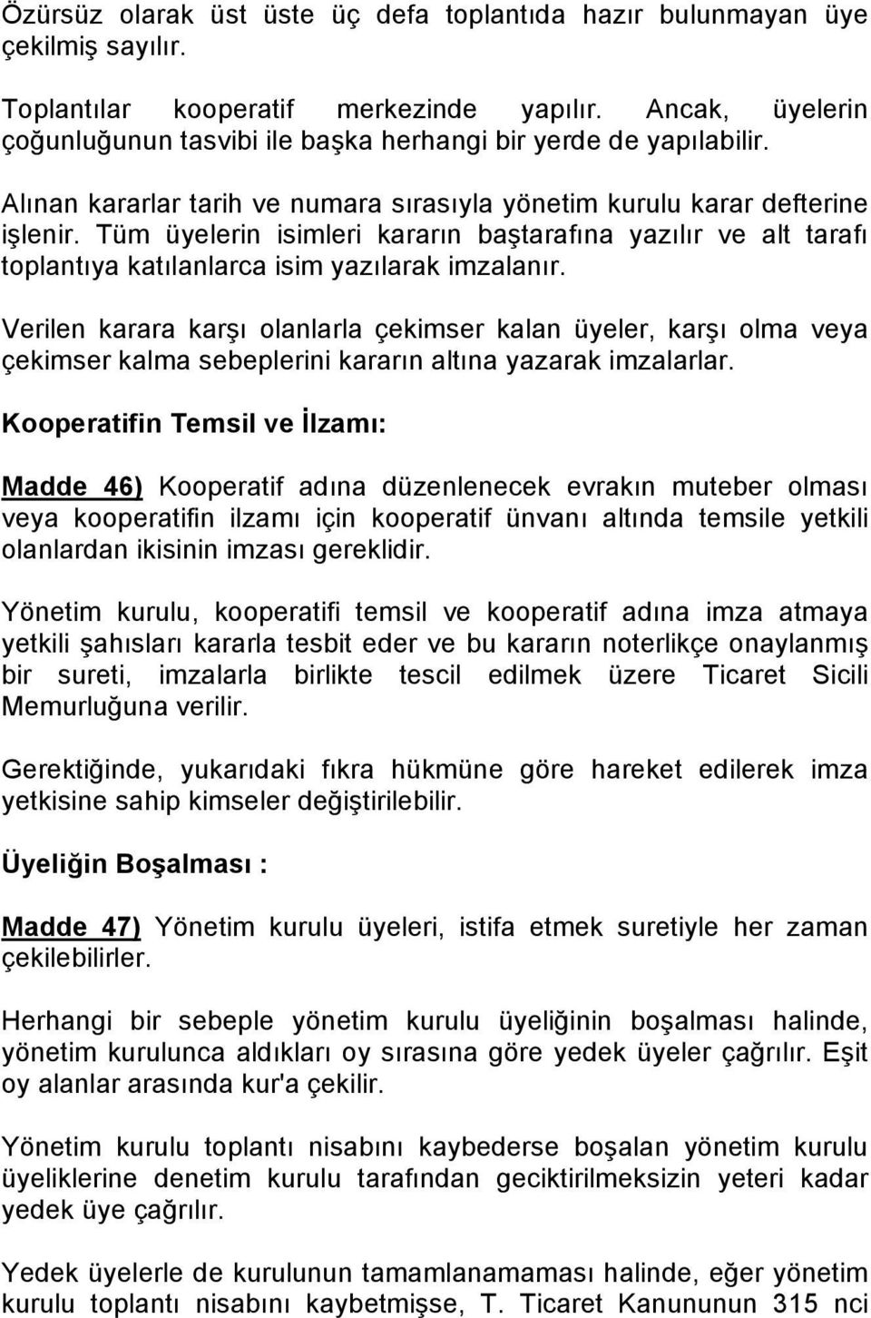 Tüm üyelerin isimleri kararın baştarafına yazılır ve alt tarafı toplantıya katılanlarca isim yazılarak imzalanır.