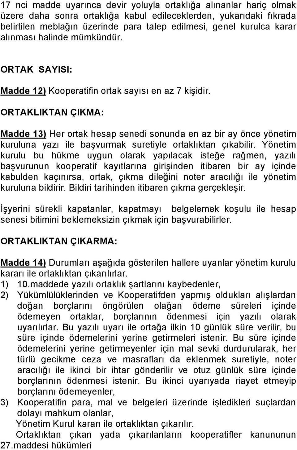 ORTAKLIKTAN ÇIKMA: Madde 13) Her ortak hesap senedi sonunda en az bir ay önce yönetim kuruluna yazı ile başvurmak suretiyle ortaklıktan çıkabilir.