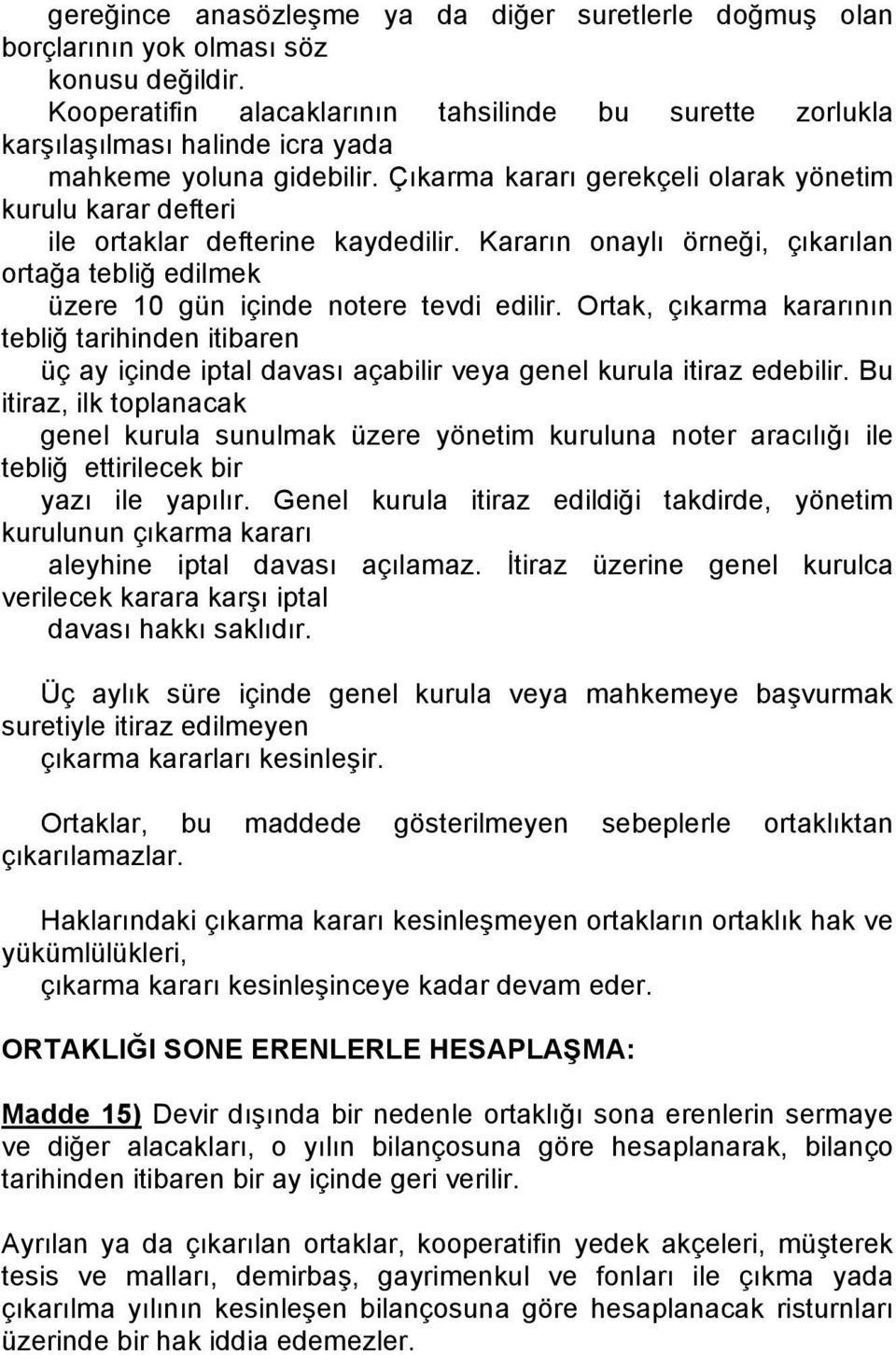 Çıkarma kararı gerekçeli olarak yönetim kurulu karar defteri ile ortaklar defterine kaydedilir. Kararın onaylı örneği, çıkarılan ortağa tebliğ edilmek üzere 10 gün içinde notere tevdi edilir.