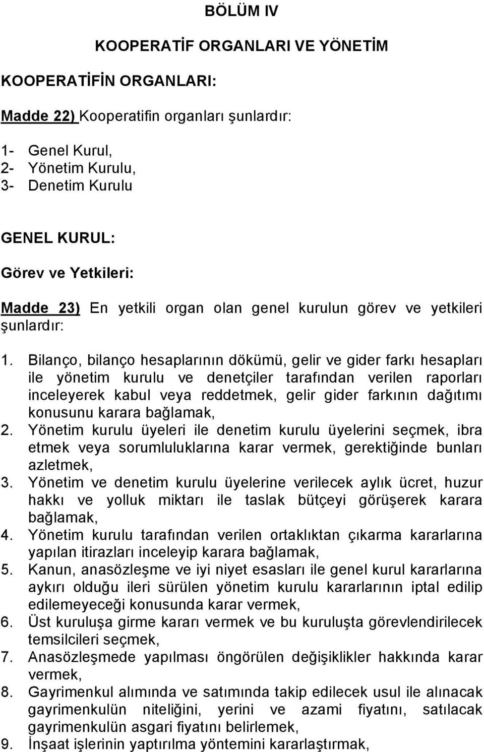 Bilanço, bilanço hesaplarının dökümü, gelir ve gider farkı hesapları ile yönetim kurulu ve denetçiler tarafından verilen raporları inceleyerek kabul veya reddetmek, gelir gider farkının dağıtımı