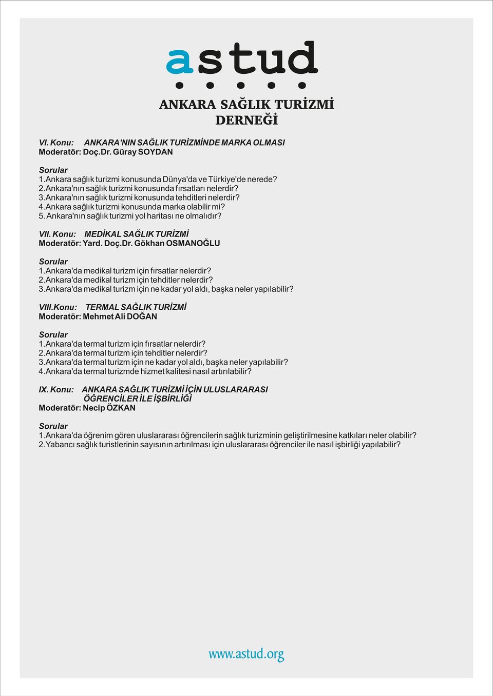 Ankara'nın sağlık tur zm yol har tası ne olmalıdır? VII. Konu: MEDİKAL SAĞLIK TURİZMİ Moderatör: Yard. Doç.Dr. Gökhan OSMANOĞLU Ankara'da med kal tur zm ç n fırsatlar nelerd r?