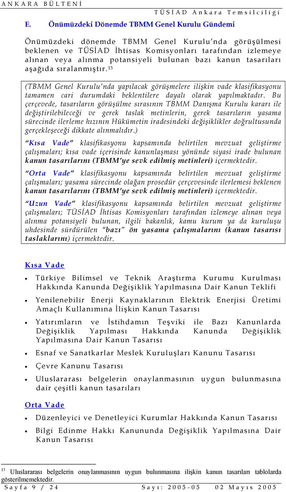 Bu çerçevede, tasarıların görüşülme sırasının TBMM Danışma Kurulu kararı ile değiştirilebileceği ve gerek taslak metinlerin, gerek tasarıların yasama sürecinde ilerleme hızının Hükümetin iradesindeki