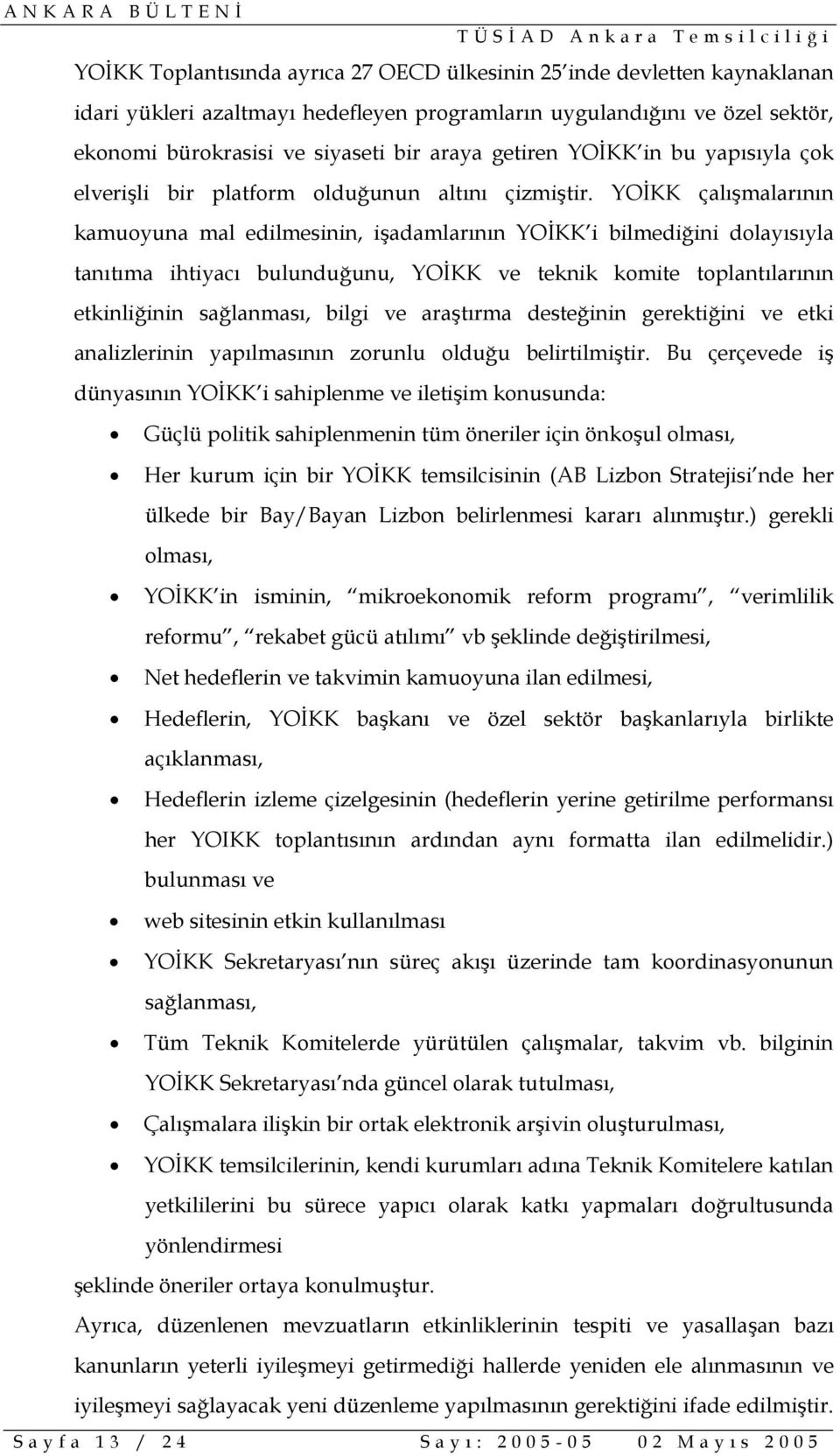 YOİKK çalışmalarının kamuoyuna mal edilmesinin, işadamlarının YOİKK i bilmediğini dolayısıyla tanıtıma ihtiyacı bulunduğunu, YOİKK ve teknik komite toplantılarının etkinliğinin sağlanması, bilgi ve