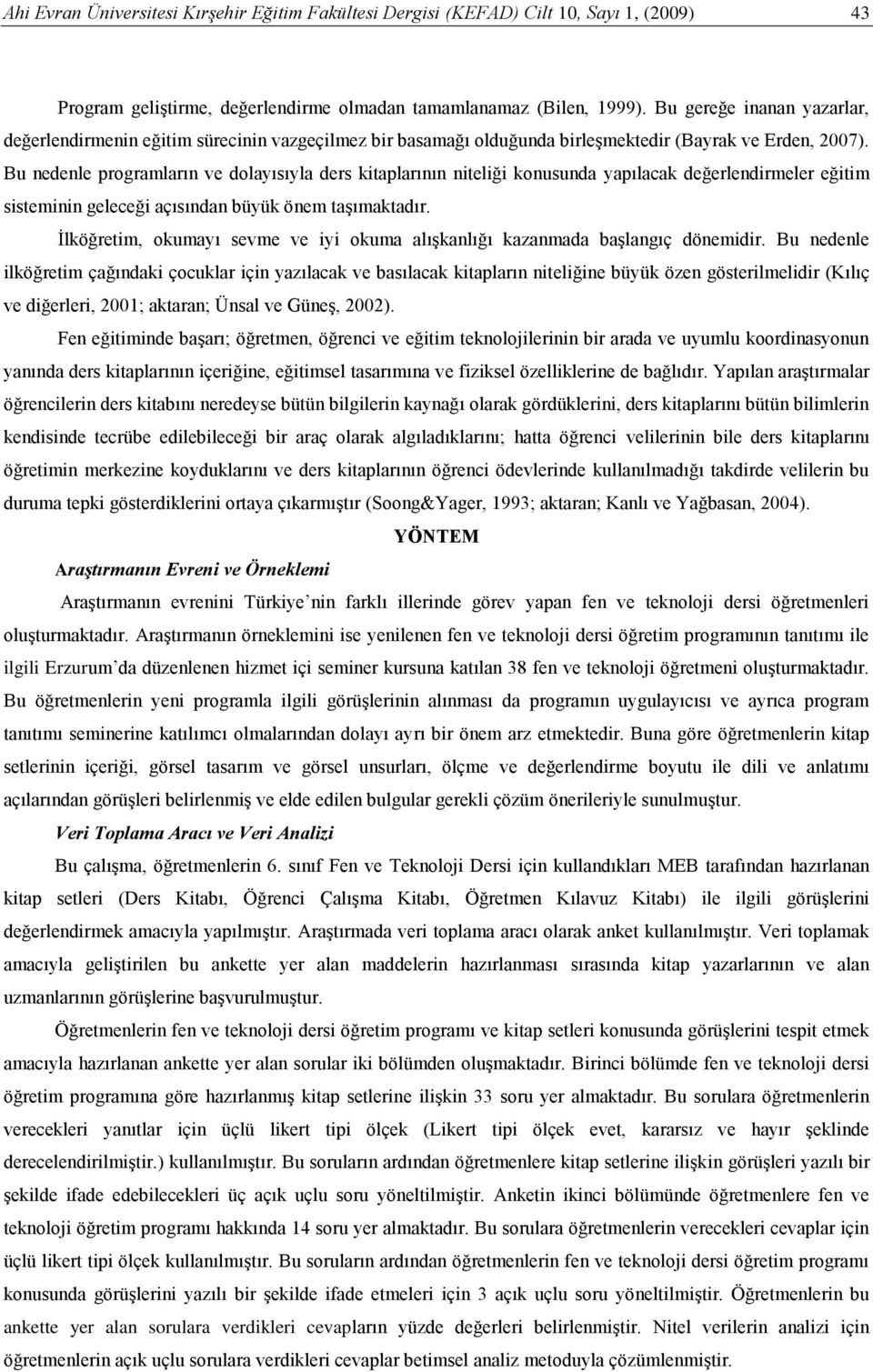 Bu nedenle programların ve dolayısıyla ders kitaplarının niteliği konusunda yapılacak değerlendirmeler eğitim sisteminin geleceği açısından büyük önem taşımaktadır.