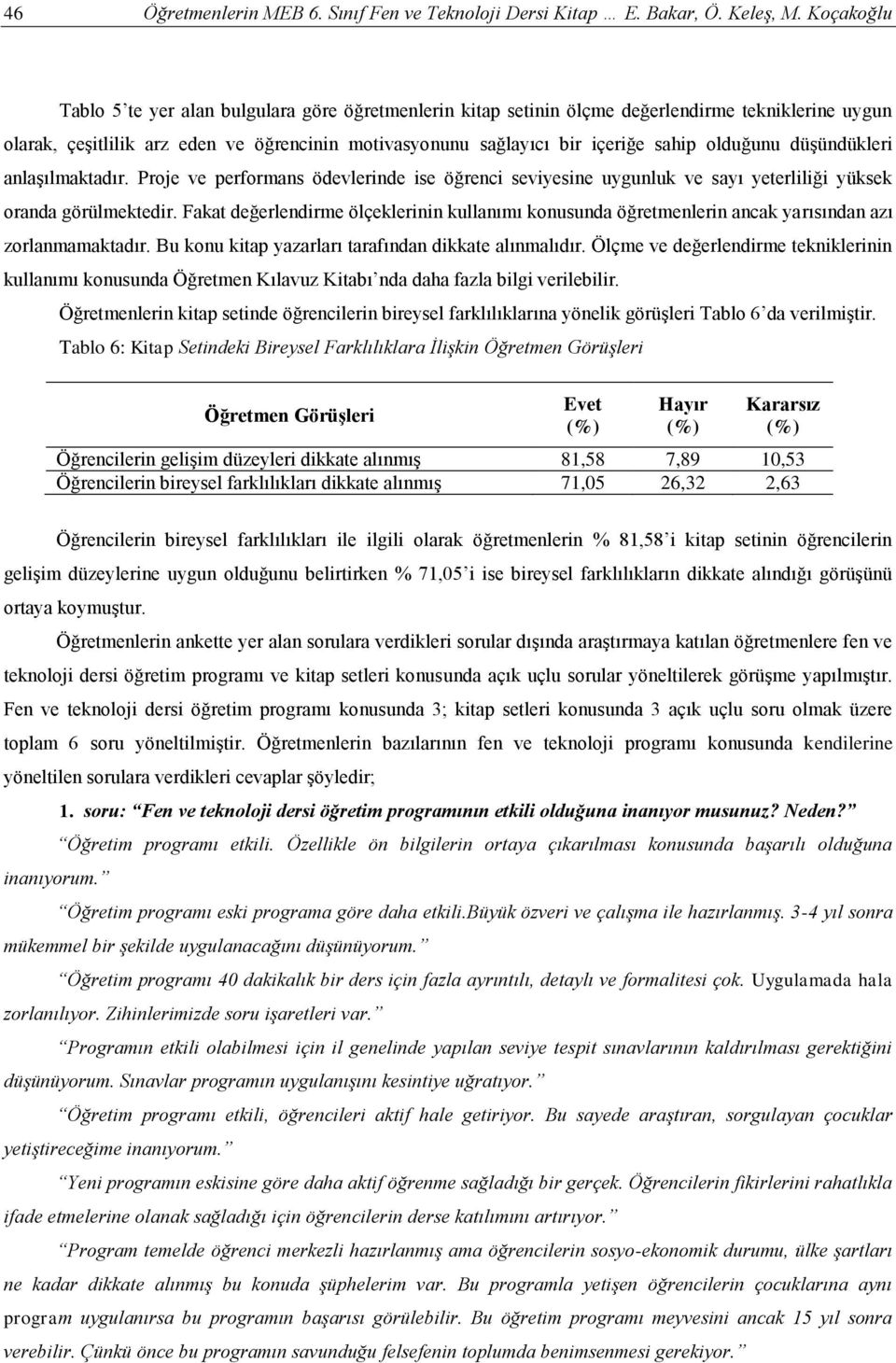 olduğunu düşündükleri anlaşılmaktadır. Proje ve performans ödevlerinde ise öğrenci seviyesine uygunluk ve sayı yeterliliği yüksek oranda görülmektedir.