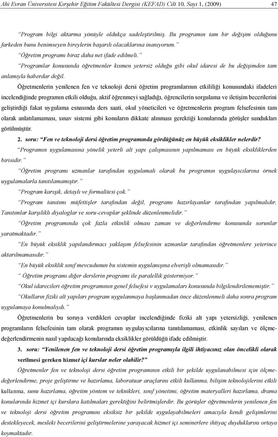 Programlar konusunda öğretmenler kısmen yetersiz olduğu gibi okul idaresi de bu değişimden tam anlamıyla haberdar değil.