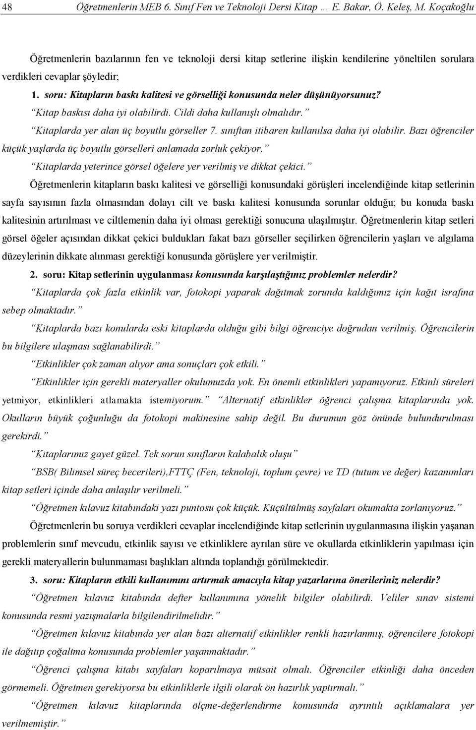 soru: Kitapların baskı kalitesi ve görselliği konusunda neler düşünüyorsunuz? Kitap baskısı daha iyi olabilirdi. Cildi daha kullanışlı olmalıdır. Kitaplarda yer alan üç boyutlu görseller 7.