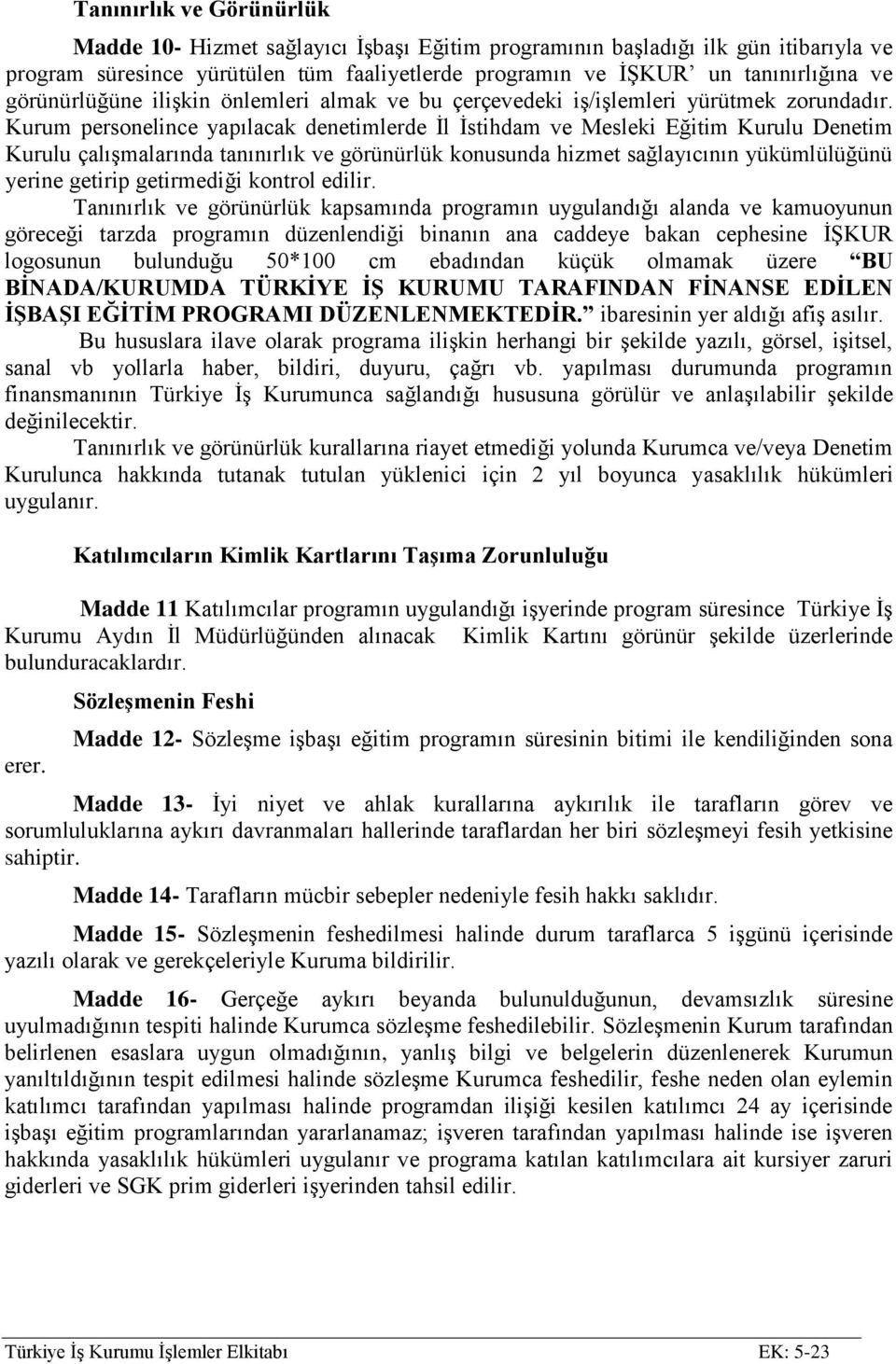 Kurum personelince yapılacak denetimlerde İl İstihdam ve Mesleki Eğitim Kurulu Denetim Kurulu çalışmalarında tanınırlık ve görünürlük konusunda hizmet sağlayıcının yükümlülüğünü yerine getirip