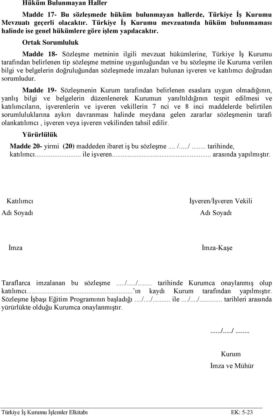 Ortak Sorumluluk Madde 18- Sözleşme metninin ilgili mevzuat hükümlerine, Türkiye İş Kurumu tarafından belirlenen tip sözleşme metnine uygunluğundan ve bu sözleşme ile Kuruma verilen bilgi ve