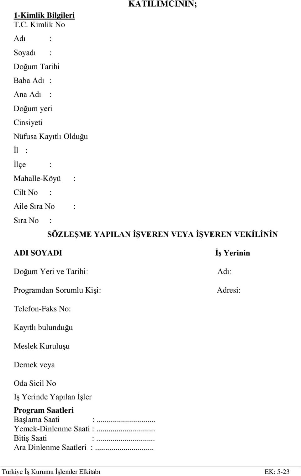 No : Aile Sıra No : Sıra No : KATILIMCININ; SÖZLEŞME YAPILAN İŞVEREN VEYA İŞVEREN VEKİLİNİN ADI SOYADI Doğum Yeri ve Tarihi: