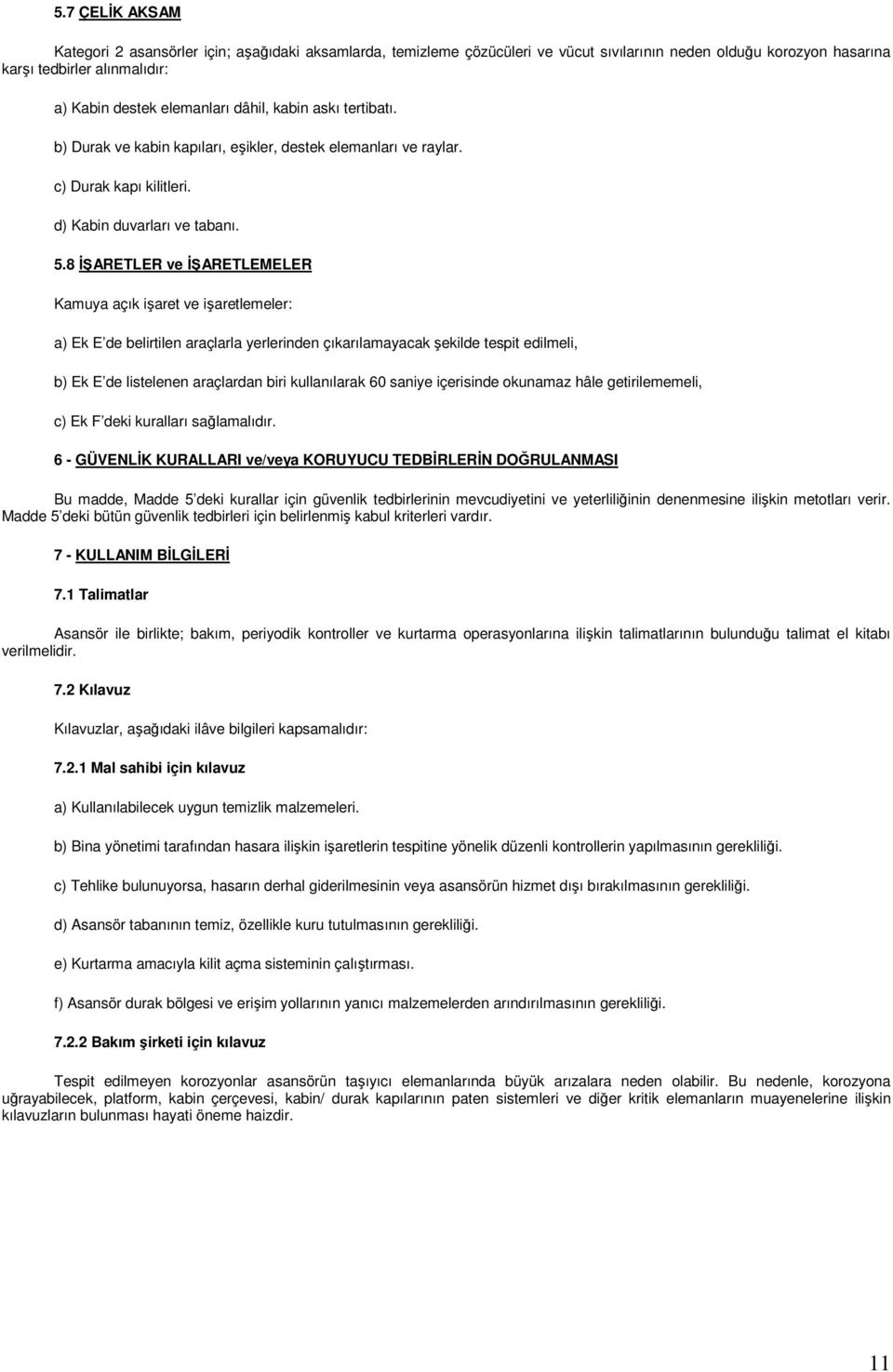 8 ĐŞARETLER ve ĐŞARETLEMELER Kamuya açık işaret ve işaretlemeler: a) Ek E de belirtilen araçlarla yerlerinden çıkarılamayacak şekilde tespit edilmeli, b) Ek E de listelenen araçlardan biri