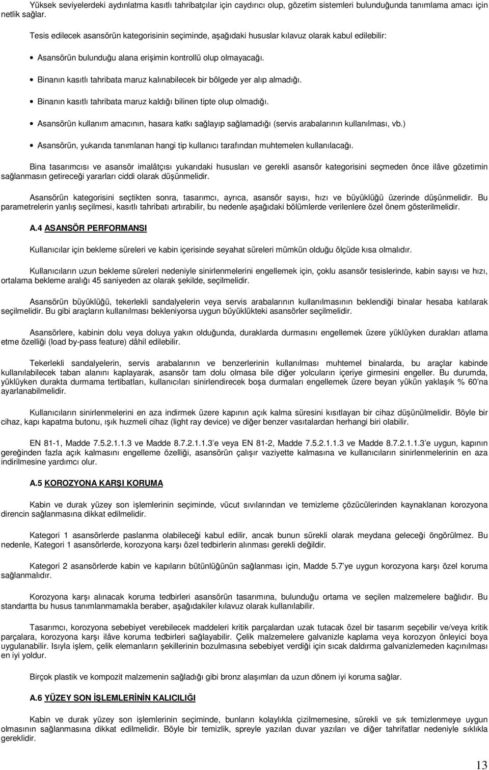 Binanın kasıtlı tahribata maruz kalınabilecek bir bölgede yer alıp almadığı. Binanın kasıtlı tahribata maruz kaldığı bilinen tipte olup olmadığı.