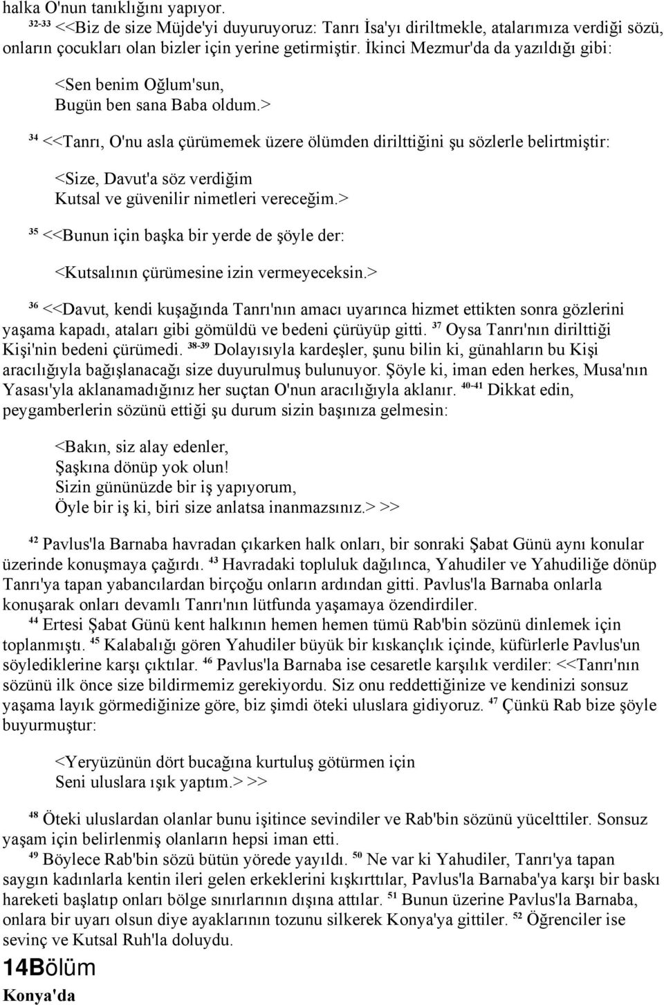 > 34 <<Tanrı, O'nu asla çürümemek üzere ölümden dirilttiğini şu sözlerle belirtmiştir: <Size, Davut'a söz verdiğim Kutsal ve güvenilir nimetleri vereceğim.