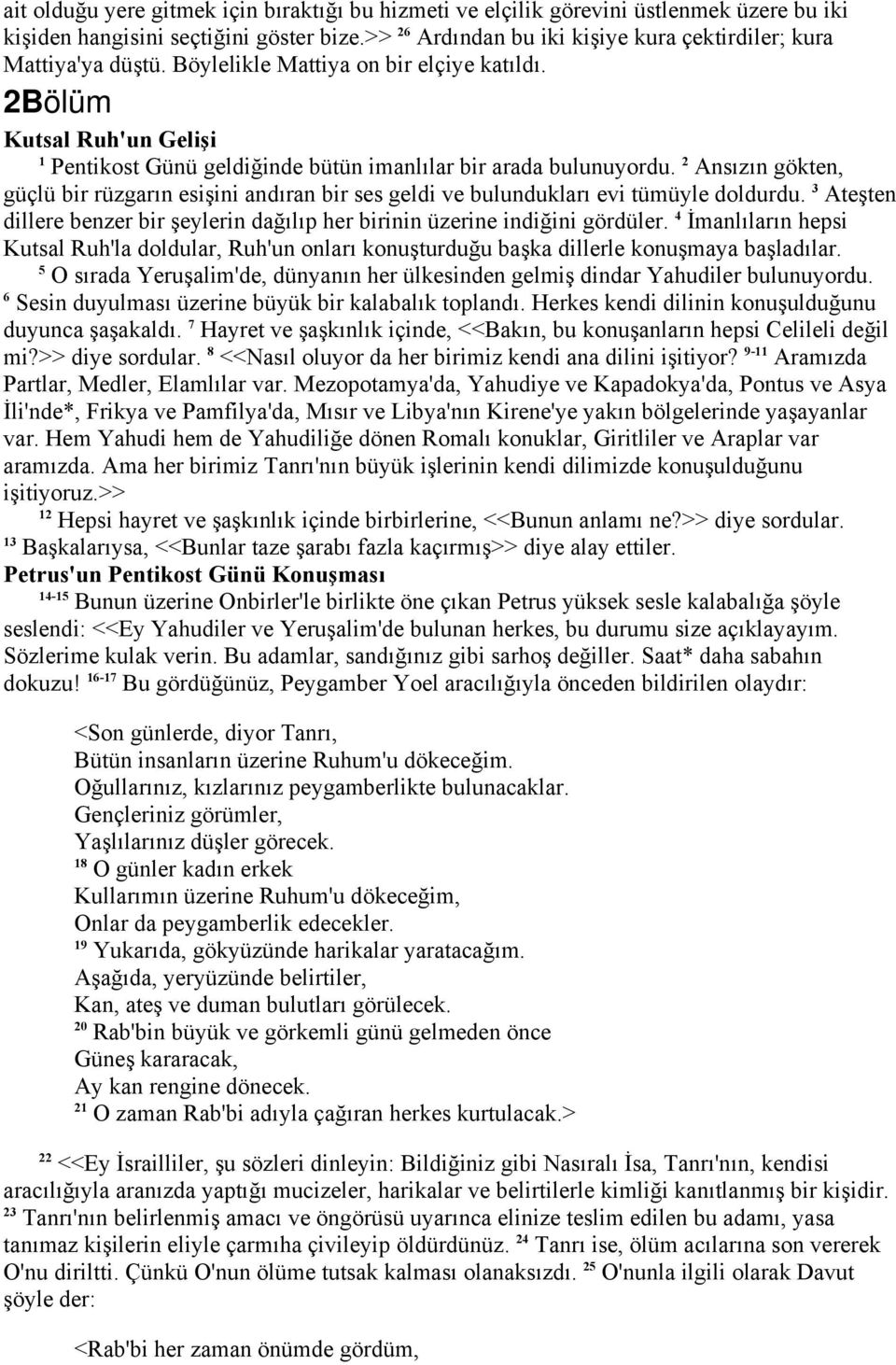 2Bölüm Kutsal Ruh'un Gelişi Pentikost Günü geldiğinde bütün imanlılar bir arada bulunuyordu. 2 Ansızın gökten, güçlü bir rüzgarın esişini andıran bir ses geldi ve bulundukları evi tümüyle doldurdu.