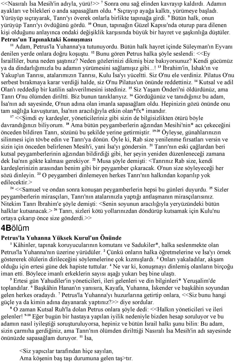 0 Onun, tapınağın Güzel Kapısı'nda oturup para dilenen kişi olduğunu anlayınca ondaki değişiklik karşısında büyük bir hayret ve şaşkınlığa düştüler.