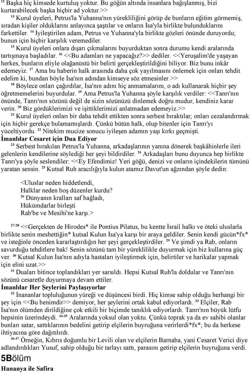 4 İyileştirilen adam, Petrus ve Yuhanna'yla birlikte gözleri önünde duruyordu; bunun için hiçbir karşılık veremediler.