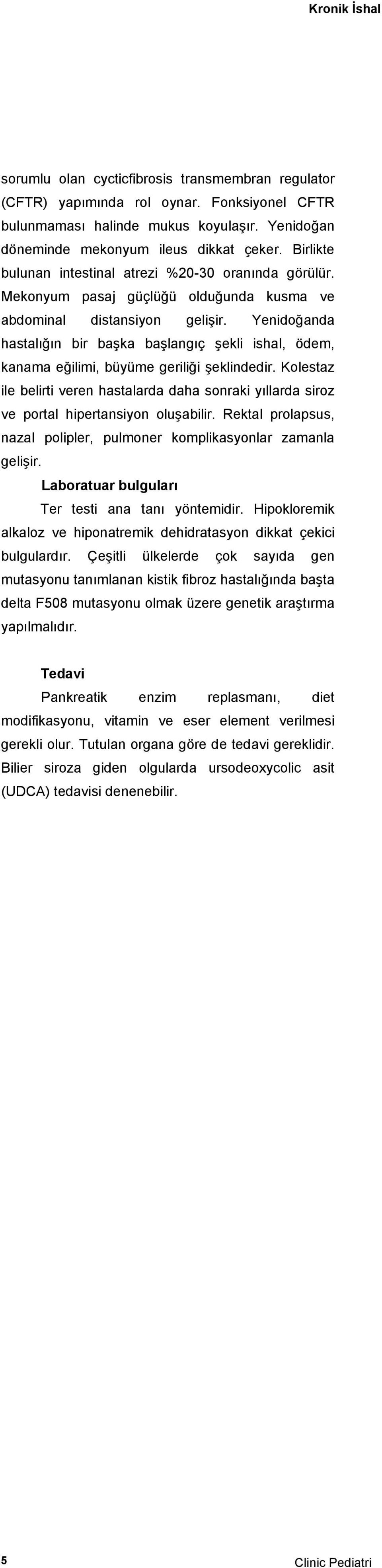 Yenidoğanda hastalığın bir başka başlangıç şekli ishal, ödem, kanama eğilimi, büyüme geriliği şeklindedir.