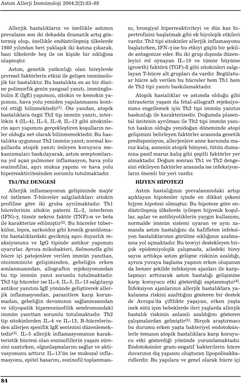 Bu hastalıkta en az bir düzine polimorfik genin yangısal yanıtı, immünglobulin E (IgE) yapımını, sitokin ve kemokin yapımını, hava yolu yeniden yapılanmasını kontrol ettiği bilinmektedir [1].