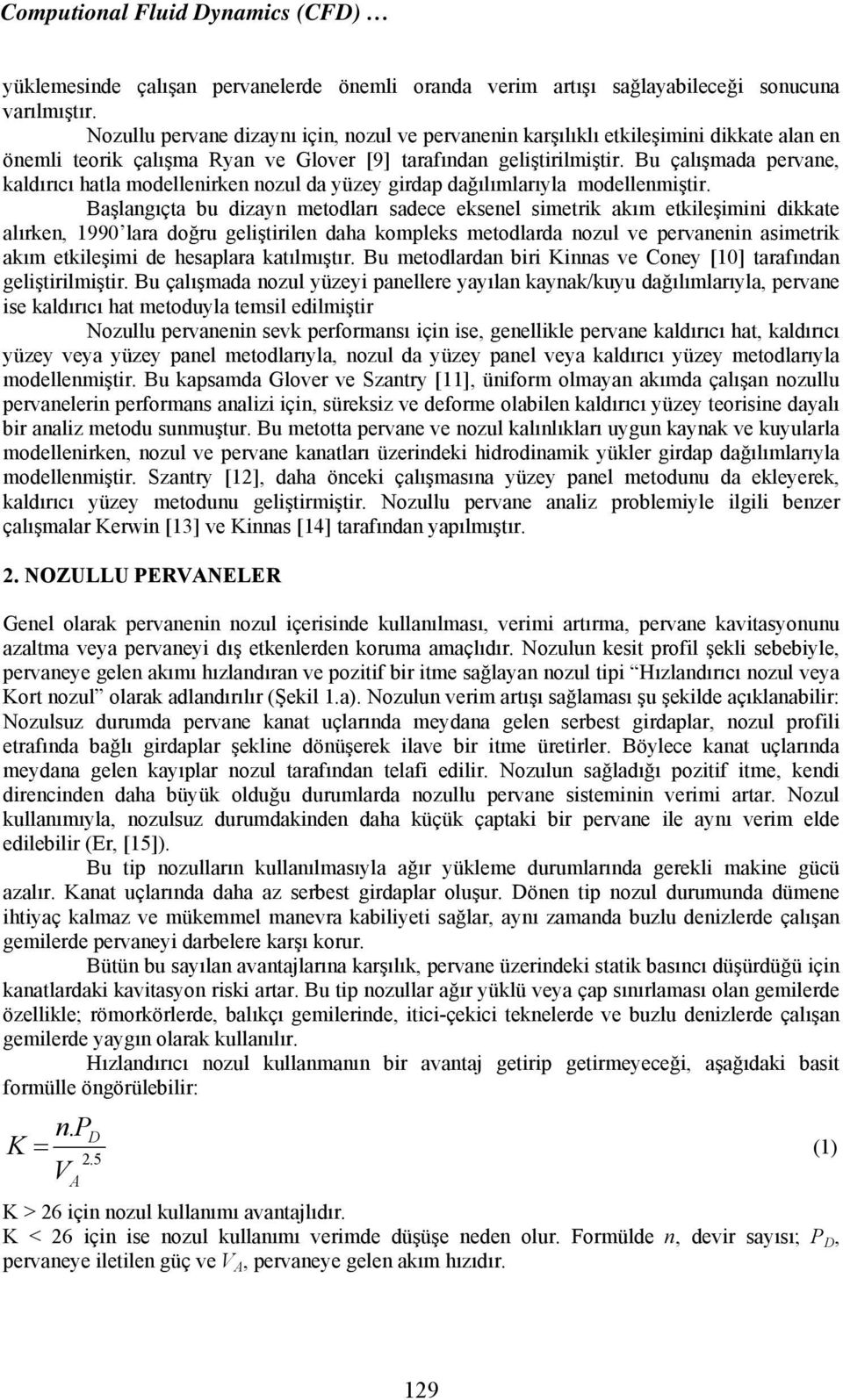 Bu çalışmada pervane, kaldırıcı hatla modellenirken nozul da yüzey girdap dağılımlarıyla modellenmiştir.