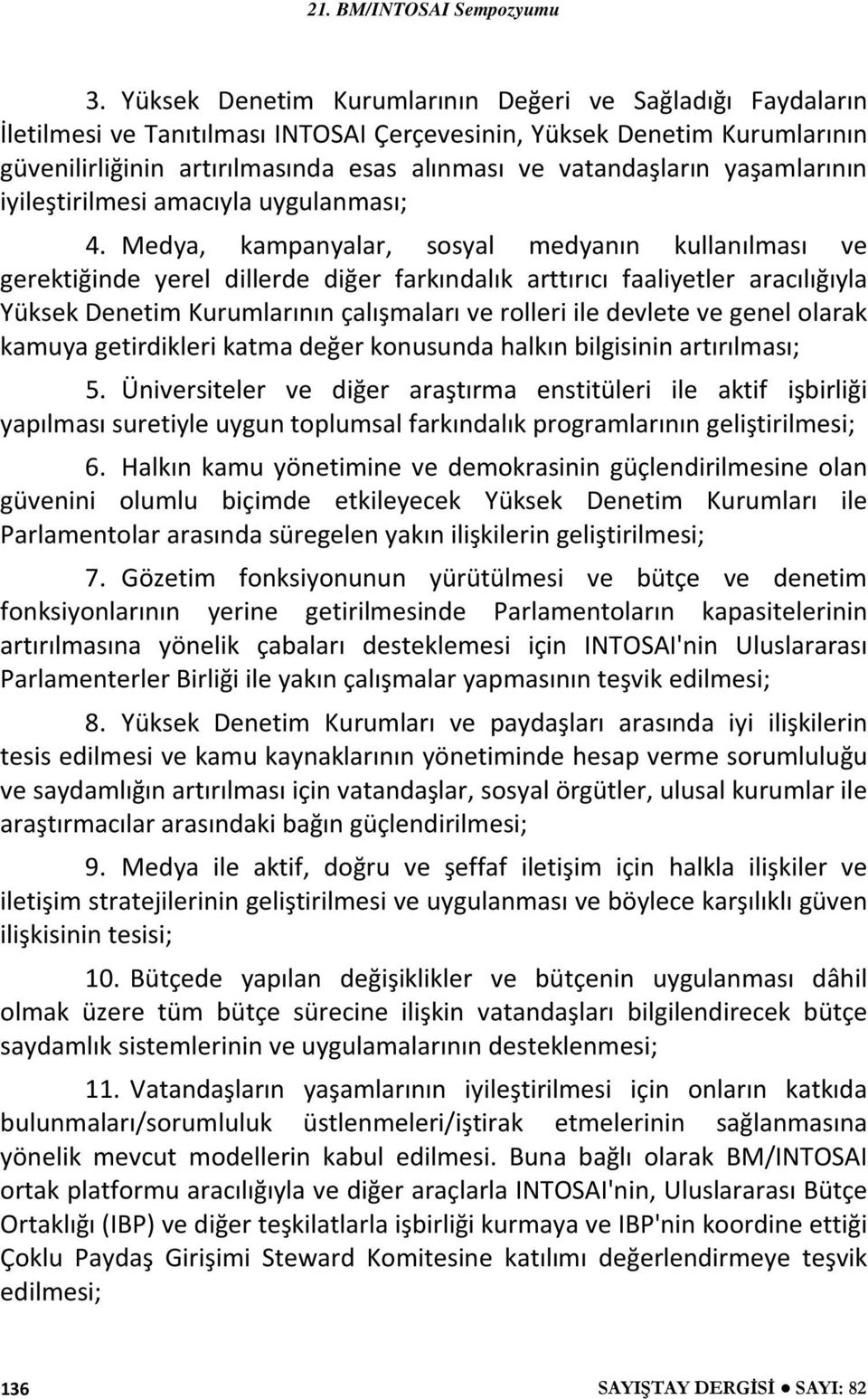 Medya, kampanyalar, sosyal medyanın kullanılması ve gerektiğinde yerel dillerde diğer farkındalık arttırıcı faaliyetler aracılığıyla Yüksek Denetim Kurumlarının çalışmaları ve rolleri ile devlete ve