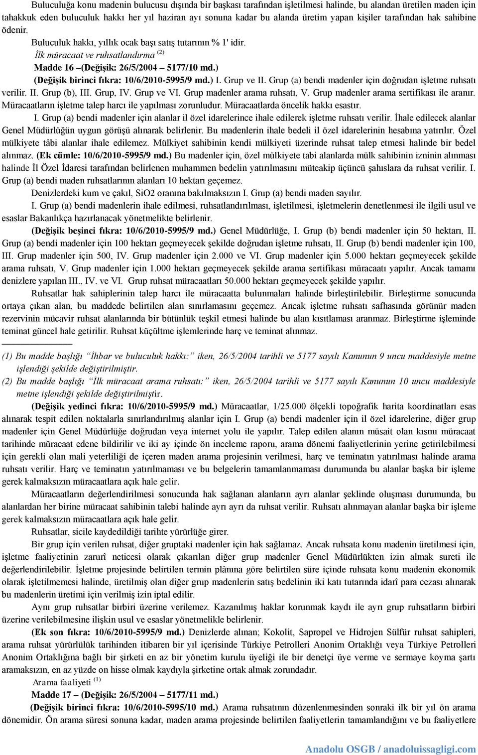 ) (Değişik birinci fıkra: 10/6/2010-5995/9 md.) I. Grup ve II. Grup (a) bendi madenler için doğrudan işletme ruhsatı verilir. II. Grup (b), III. Grup, IV. Grup ve VI. Grup madenler arama ruhsatı, V.