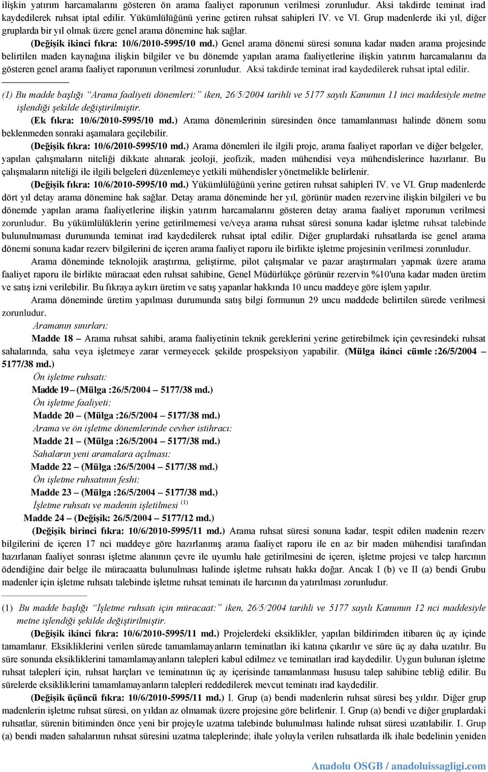 ) Genel arama dönemi süresi sonuna kadar maden arama projesinde belirtilen maden kaynağına ilişkin bilgiler ve bu dönemde yapılan arama faaliyetlerine ilişkin yatırım harcamalarını da gösteren genel